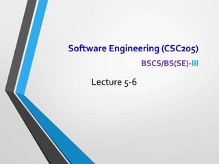 Software Engineering (CSC205)
gg
BSCS/BS(SE)-III
Lecture 5-6
 