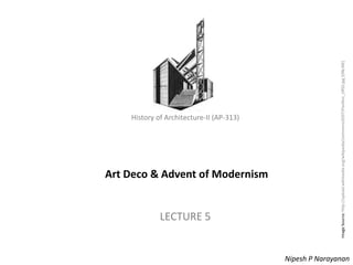 History of Architecture - II (AP-313) – Art Deco & Advent of Modernism
History of Architecture-II (AP-313)
Art Deco & Advent of Modernism
LECTURE 5
Nipesh P Narayanan
ImageSource:http://upload.wikimedia.org/wikipedia/commons/0/07/Pavillon_URSS.jpg[ONLINE]
 