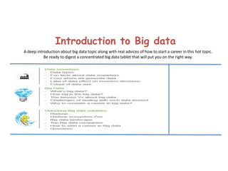 Introduction to Big data
A deep introduction about big data topic along with real advices of how to start a career in this hot topic.
Be ready to digest a concentrated big data tablet that will put you on the right way.
 