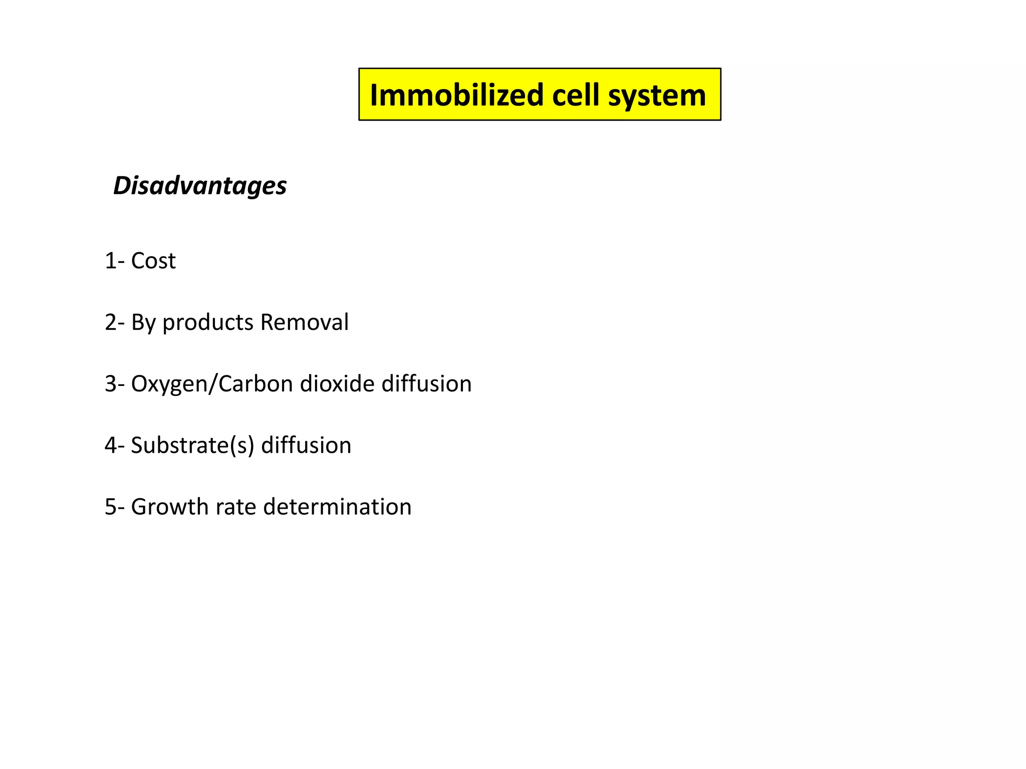 Immobilized cell systemDisadvantages1- Cost2- By products Removal 3- Oxygen/Carbon dioxide diffusion 4- Substrate(s) diffusion 5- Growth rate determination