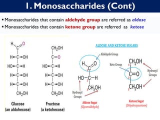 1. Monosaccharides (Cont)
▪ Monosaccharides that contain aldehyde group are referred as aldose
▪ Monosaccharides that contain ketone group are referred as ketose
 