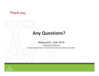 Thank you
46
Mohamed G. Arab, Ph.D.
Assistant Professor,
Engineering College, Civil & Environmental Engineering Dept.
 