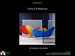 BY	
  RAMONA	
  SOLOMON	
  
	
  
Lecture	
  5	
  	
  
	
  
Colours	
  &	
  Materials	
  
	
  
	
  
 