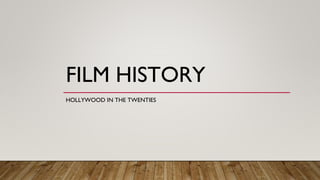 FILM HISTORY
HOLLYWOOD IN THE TWENTIES
 