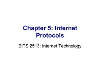 Chapter 5: Internet Protocols BITS 2513: Internet Technology 