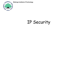 Blekinge Institute of Technology




                      IP Security
 