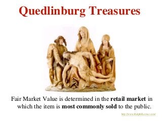 Quedlinburg Treasures
Fair Market Value is determined in the retail market in
which the item is most commonly sold to the ...