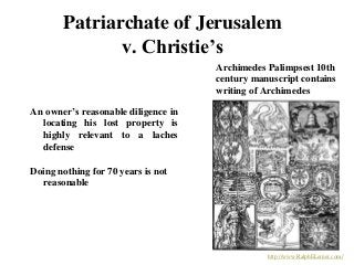 Patriarchate of Jerusalem
v. Christie’s
An owner’s reasonable diligence in
locating his lost property is
highly relevant t...