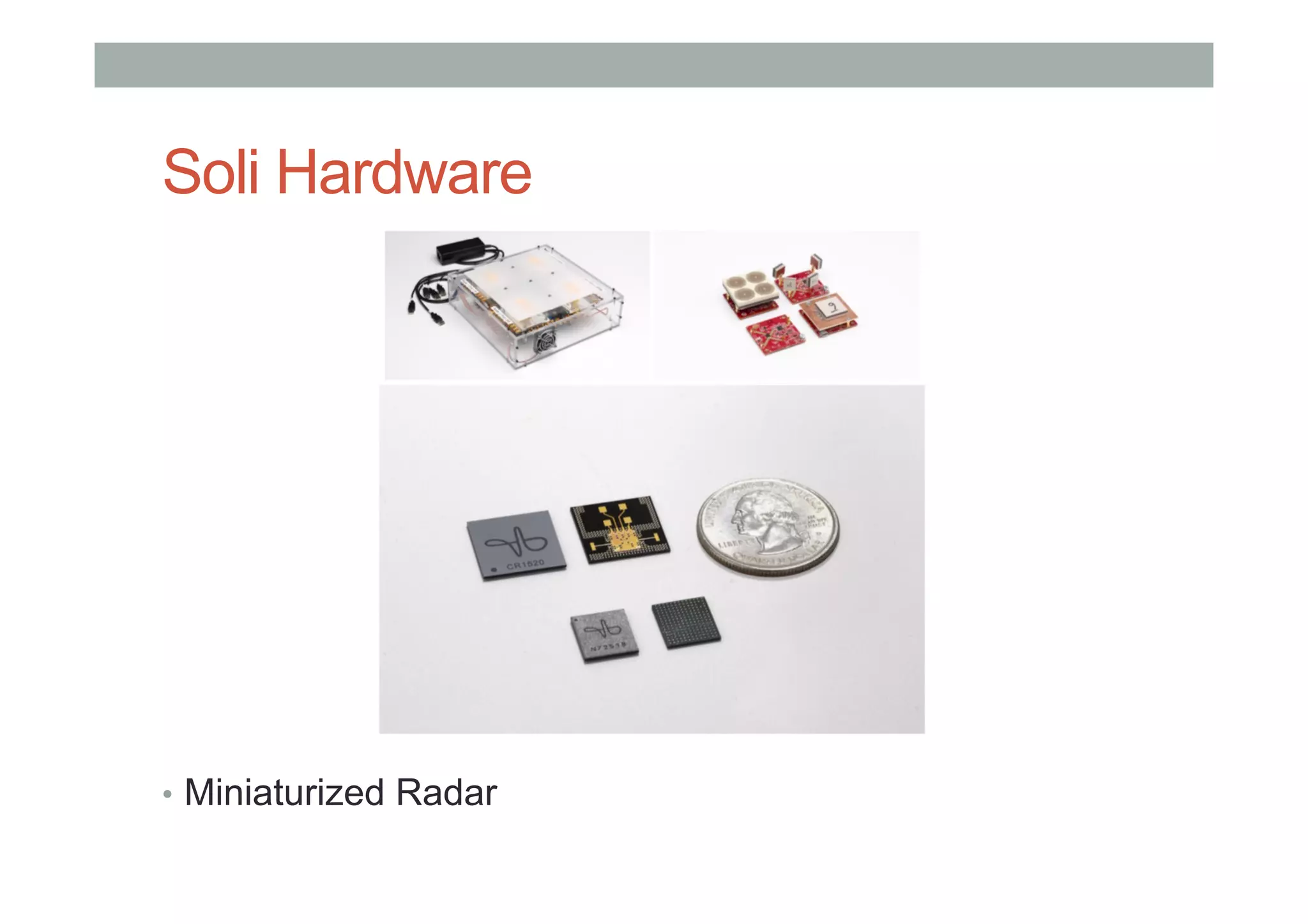 Soli Hardware
•  Miniaturized Radar
 