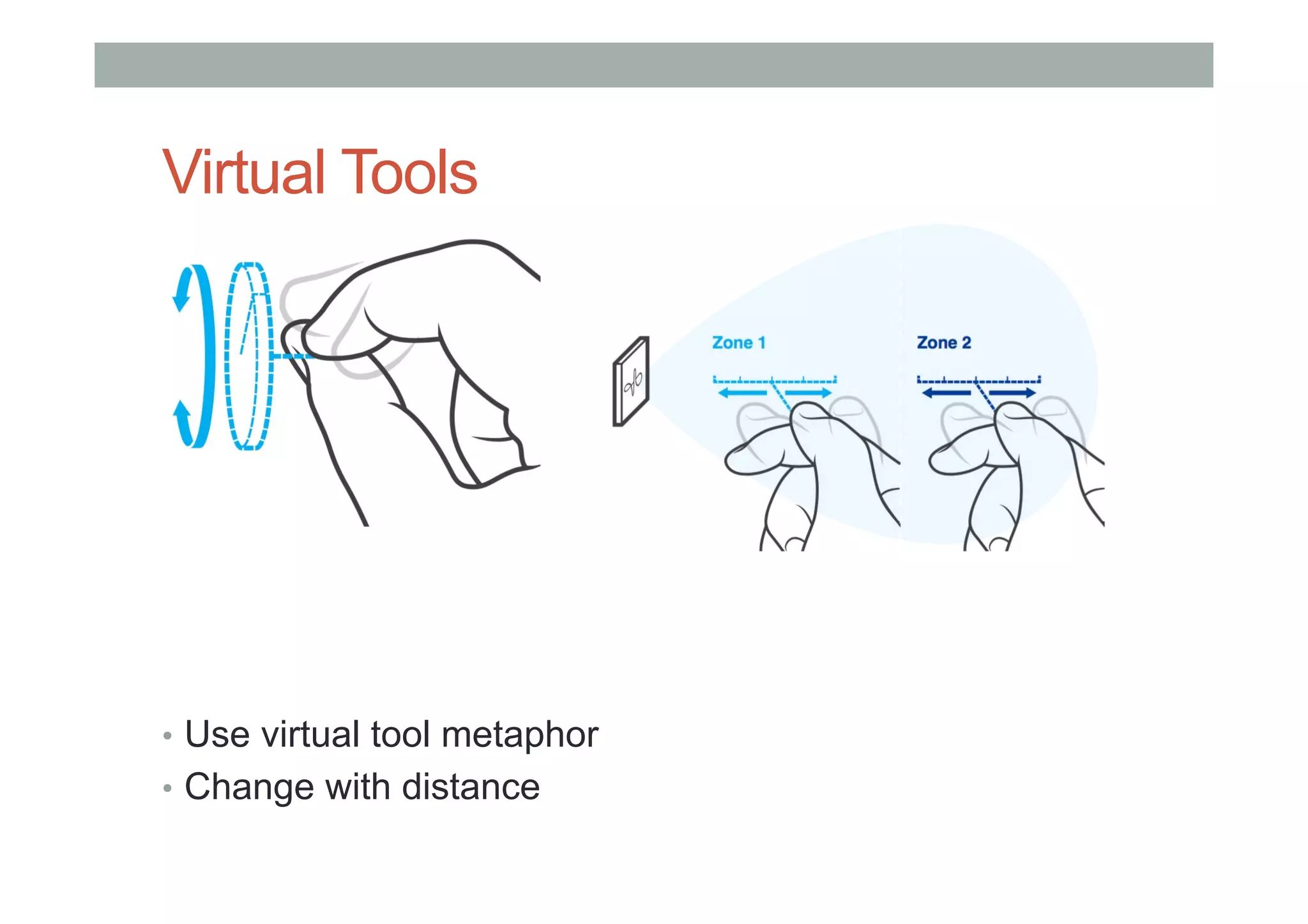 Virtual Tools
•  Use virtual tool metaphor
•  Change with distance
 