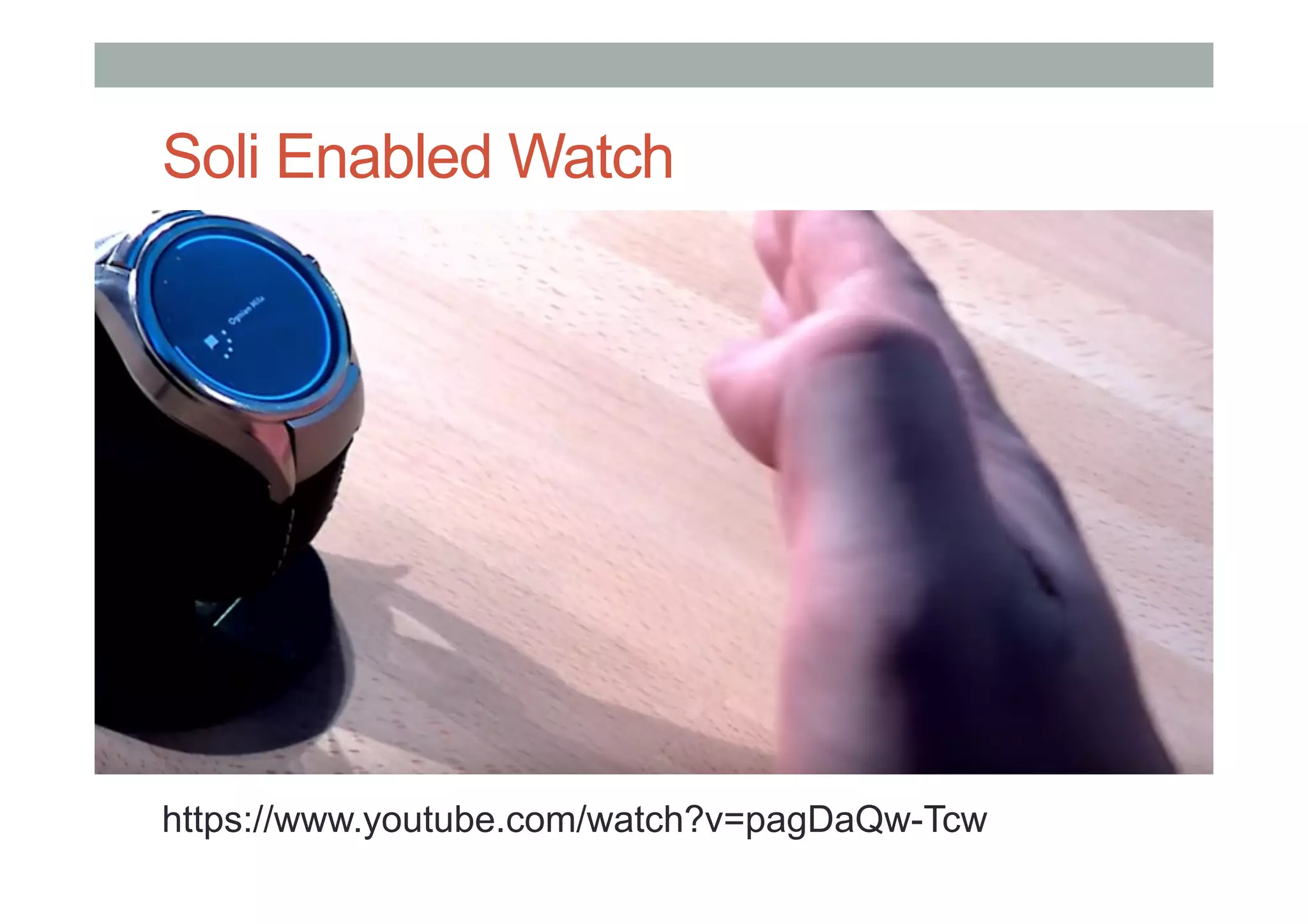 Soli Enabled Watch
https://www.youtube.com/watch?v=pagDaQw-Tcw
 