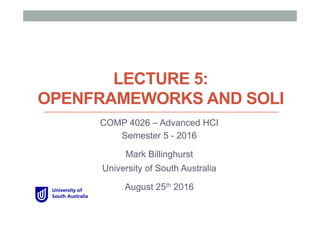 LECTURE 5:
OPENFRAMEWORKS AND SOLI
COMP 4026 – Advanced HCI
Semester 5 - 2016
Mark Billinghurst
University of South Australia
August 25th 2016
 