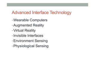 Advanced Interface Technology
• Wearable Computers
• Augmented Reality
• Virtual Reality
• Invisible Interfaces
• Environment Sensing
• Physiological Sensing
 