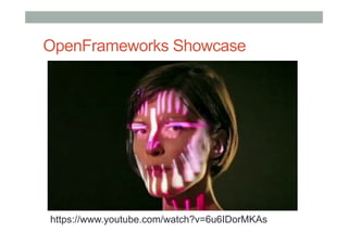 OpenFrameworks Showcase
https://www.youtube.com/watch?v=6u6IDorMKAs
 