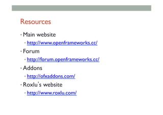 Resources
• Main website
• http://www.openframeworks.cc/
• Forum
• http://forum.openframeworks.cc/
• Addons
• http://ofxaddons.com/
• Roxlu s website
• http://www.roxlu.com/
 