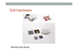 Soli Hardware
•  Miniaturized Radar
 