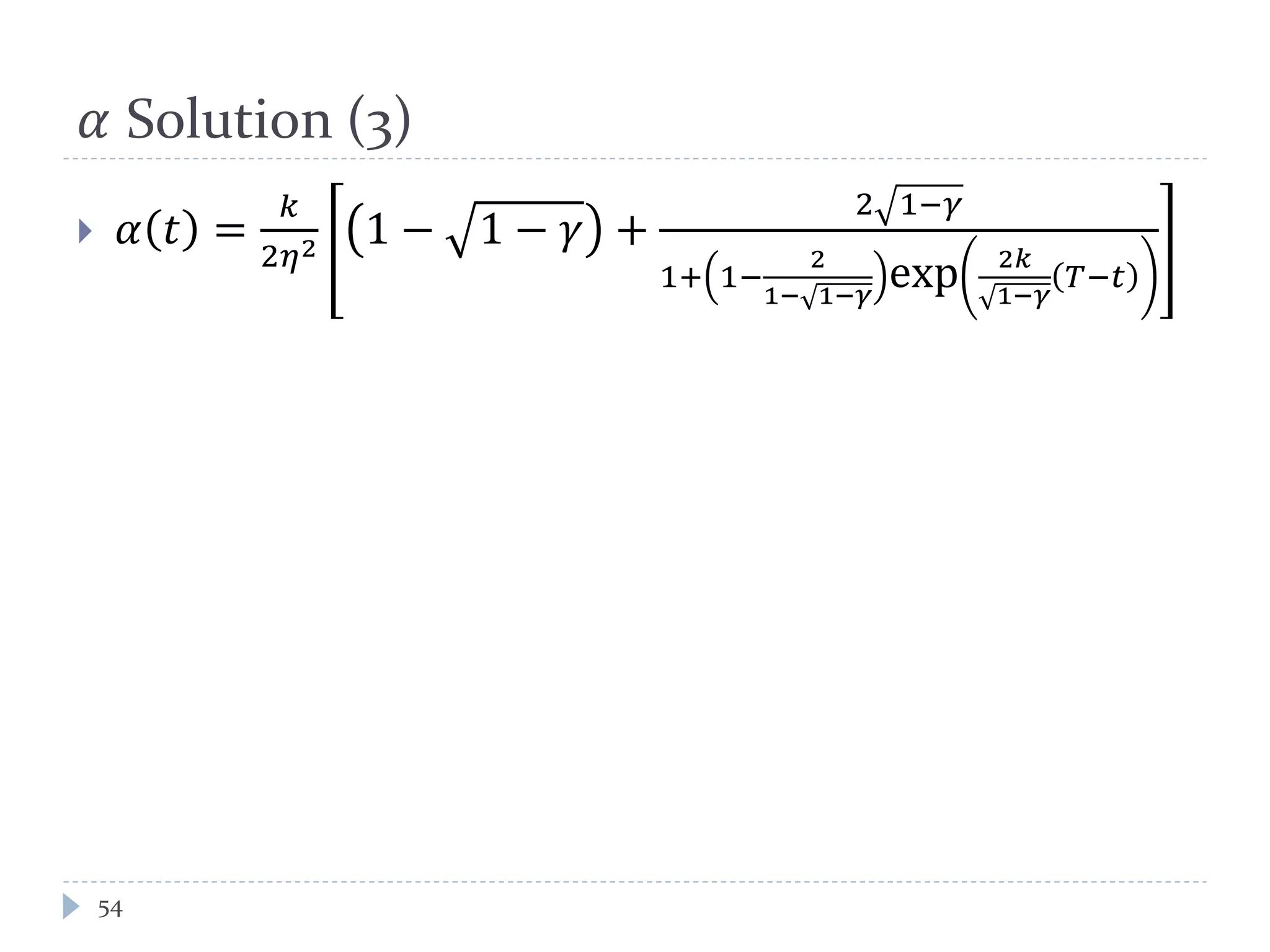 𝛼 Solution (3)
 𝛼 𝑡 =
𝑘
2𝜂2 1 − 1 − 𝛾 +
2 1−𝛾
1+ 1−
2
1− 1−𝛾
exp 2𝑘
1−𝛾
𝑇−𝑡
54
 
