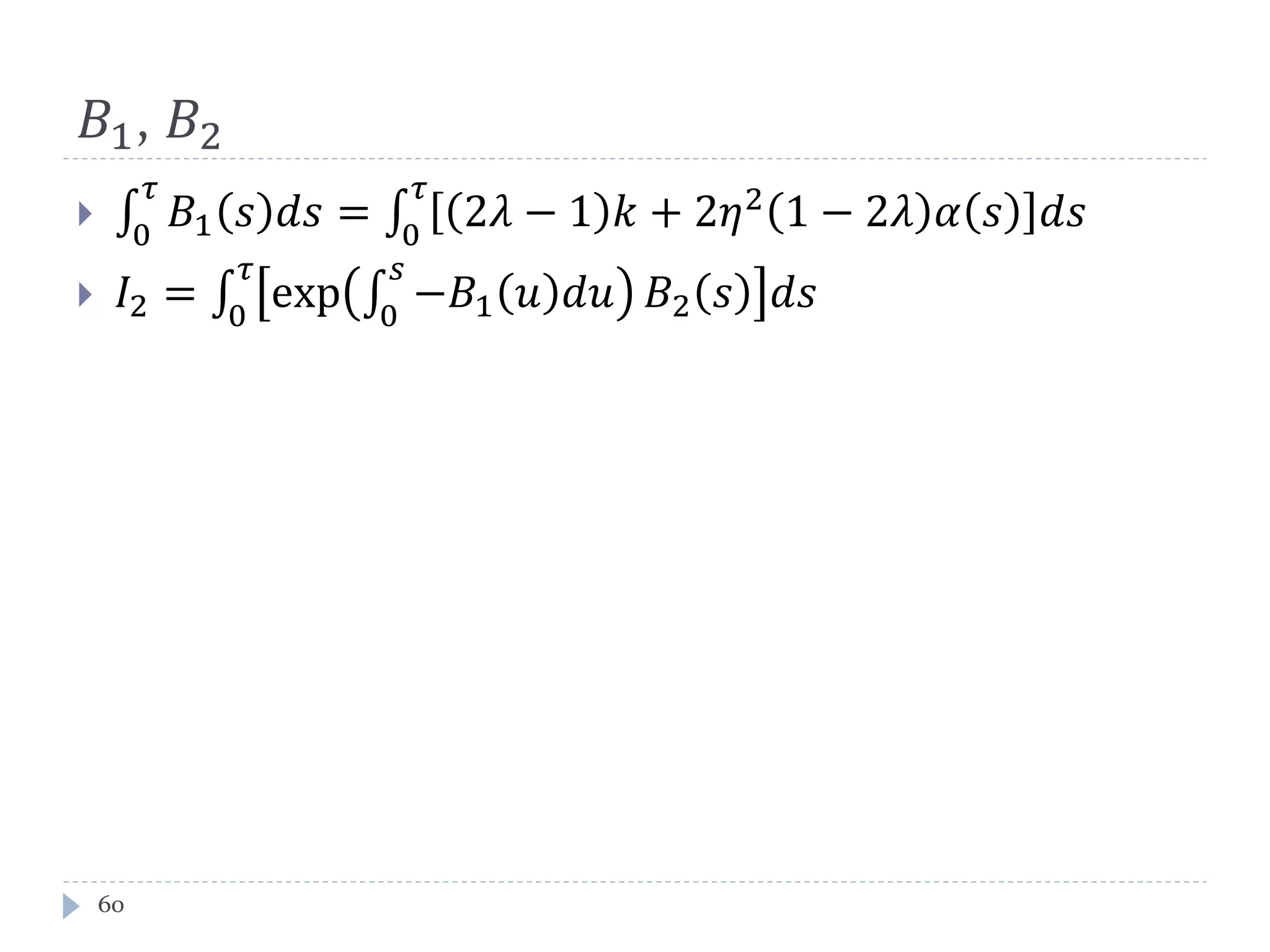 𝐵1, 𝐵2
 𝐵1 𝑠 𝑑𝑠
𝜏
0
= 2𝜆 − 1 𝑘 + 2𝜂2
1 − 2𝜆 𝛼 𝑠 𝑑𝑠
𝜏
0
 𝐼2 = exp −𝐵1 𝑢 𝑑𝑢
𝑠
0
𝐵2 𝑠 𝑑𝑠
𝜏
0
60
 