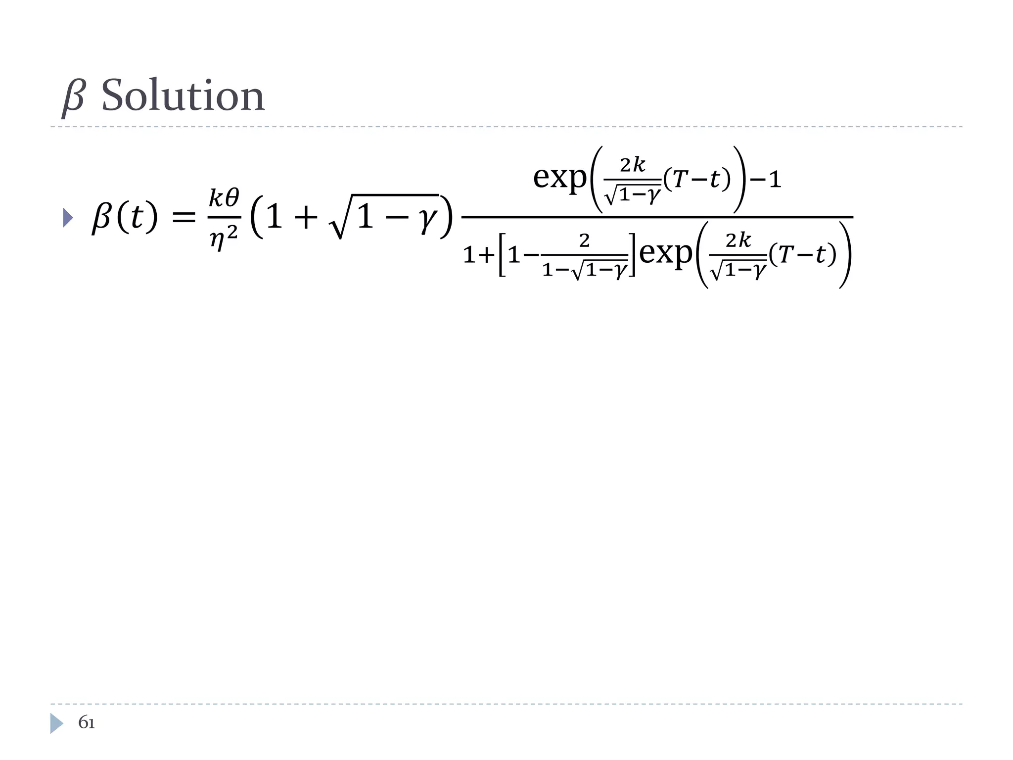 𝛽 Solution
 𝛽 𝑡 =
𝑘𝜃
𝜂2 1 + 1 − 𝛾
exp 2𝑘
1−𝛾
𝑇−𝑡 −1
1+ 1−
2
1− 1−𝛾
exp 2𝑘
1−𝛾
𝑇−𝑡
61
 