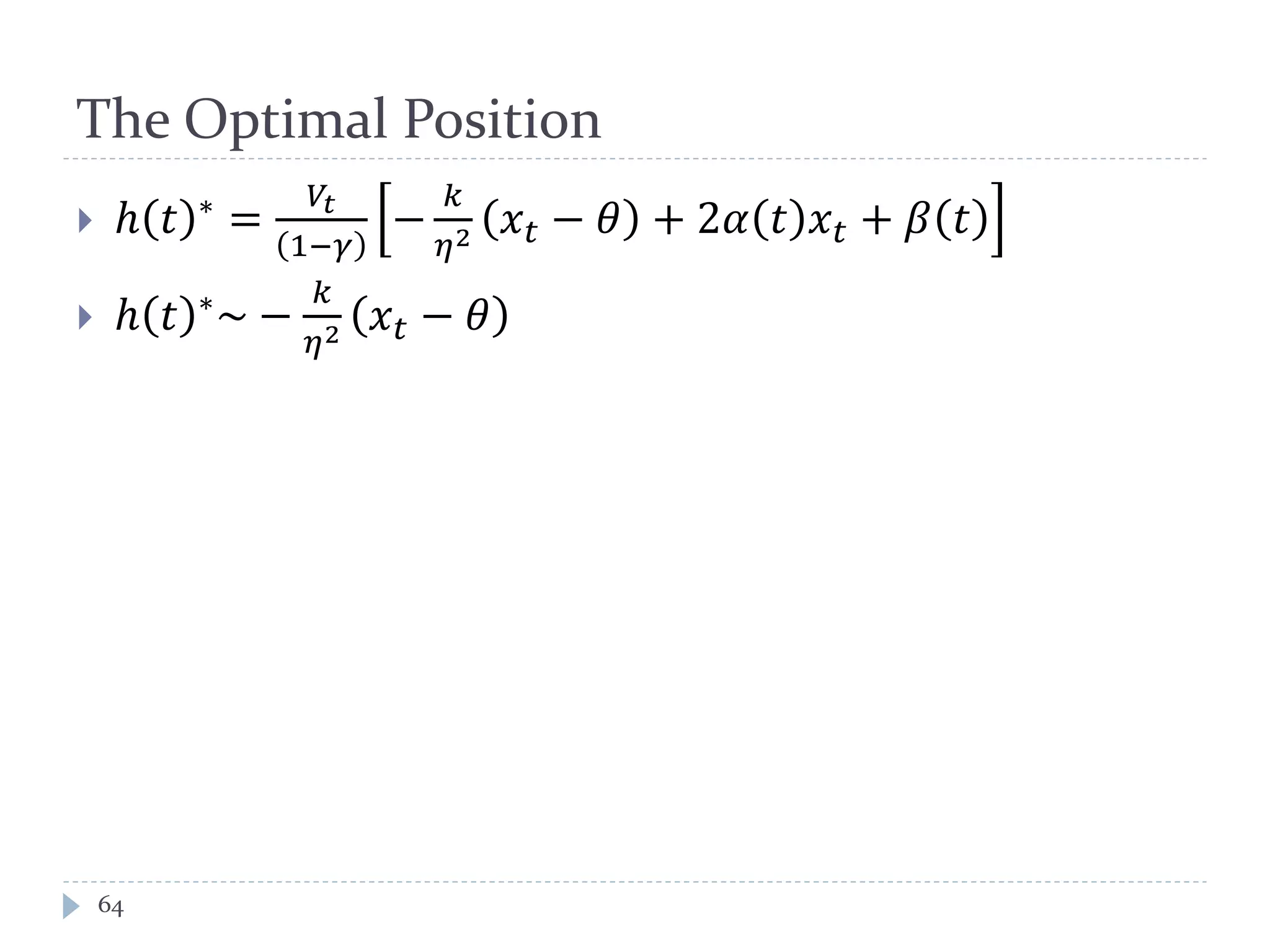 The Optimal Position
 ℎ 𝑡 ∗
=
𝑉𝑡
1−𝛾
−
𝑘
𝜂2 𝑥 𝑡 − 𝜃 + 2𝛼 𝑡 𝑥 𝑡 + 𝛽 𝑡
 ℎ 𝑡 ∗~ −
𝑘
𝜂2 𝑥 𝑡 − 𝜃
64
 