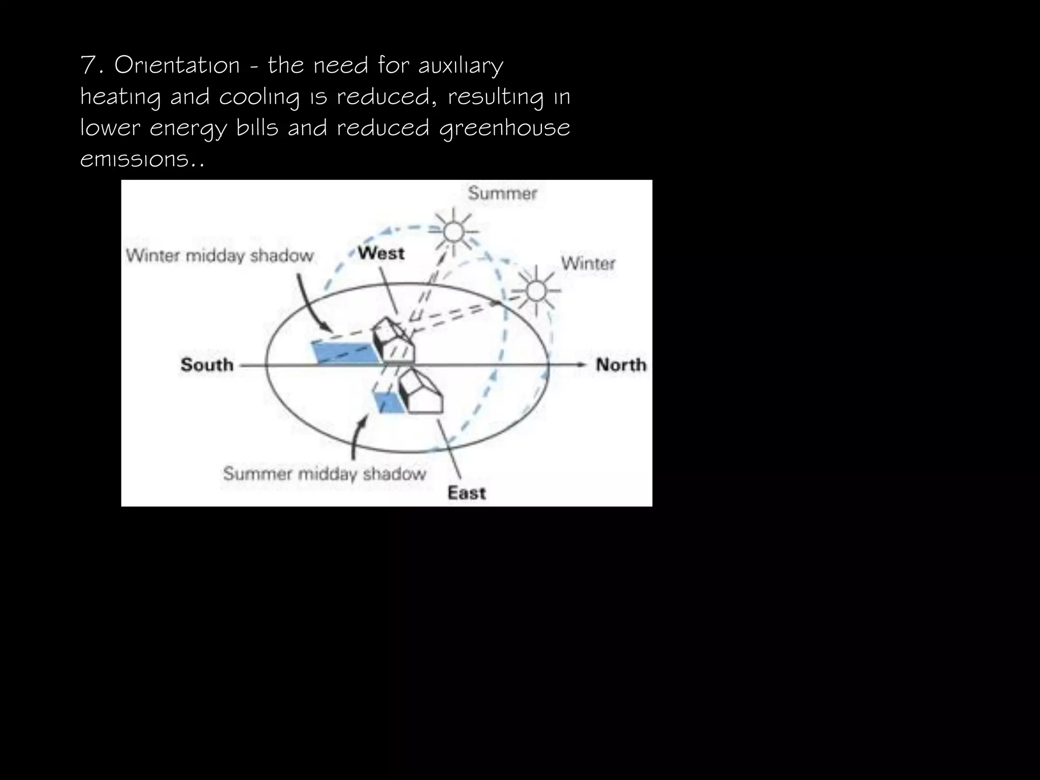 7. Orientation - the need for auxiliary
heating and cooling is reduced, resulting in
lower energy bills and reduced greenhouse
emissions..
 