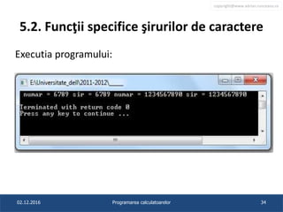 copyright@www.adrian.runceanu.ro
5.2. Funcţii specifice şirurilor de caractere
Executia programului:
02.12.2016 Programarea calculatoarelor 34
 