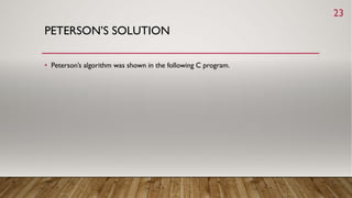 PETERSON’S SOLUTION
• Peterson’s algorithm was shown in the following C program.
23
 