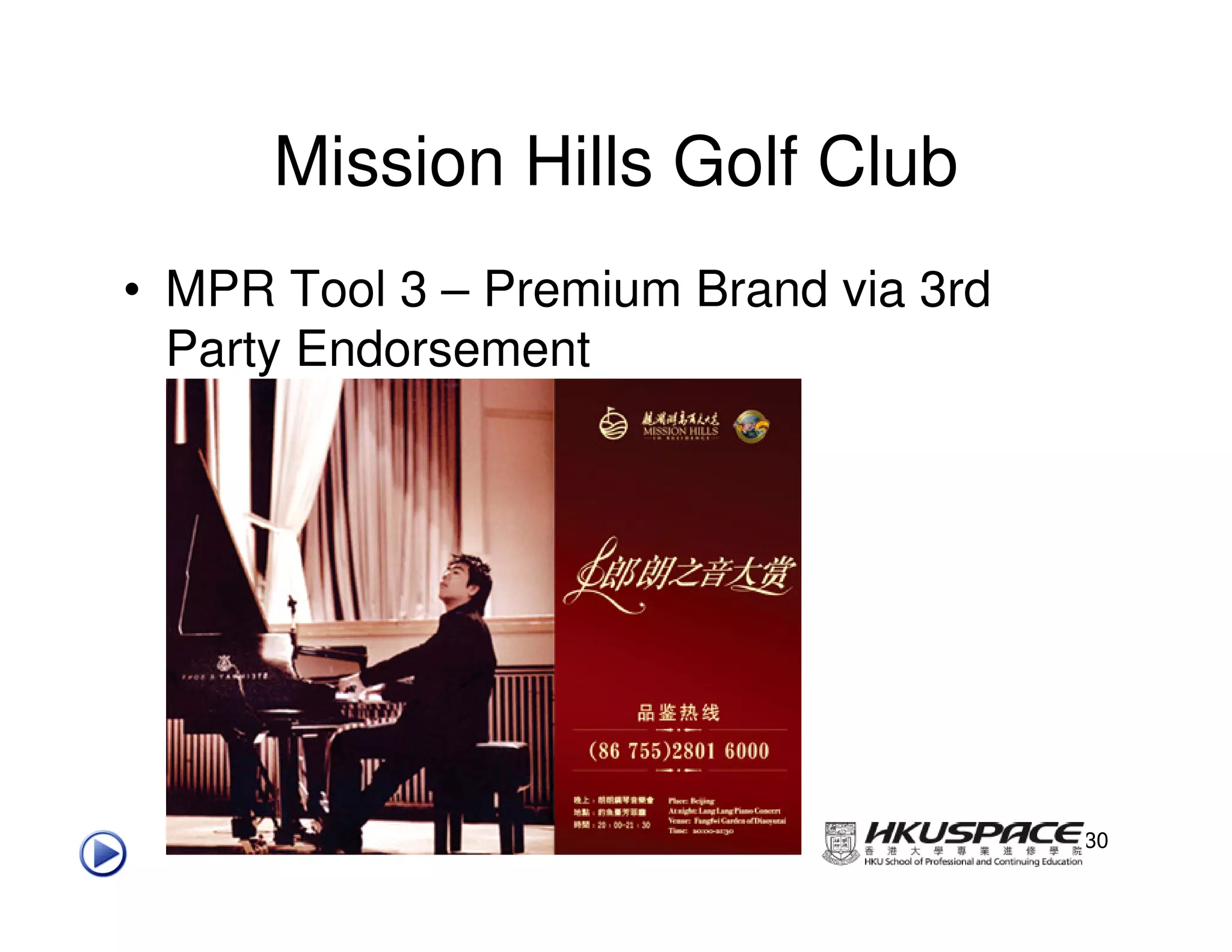 Mission Hills Golf Club
• MPR Tool 3 – Premium Brand via 3rd
  Party Endorsement




                                       30
 