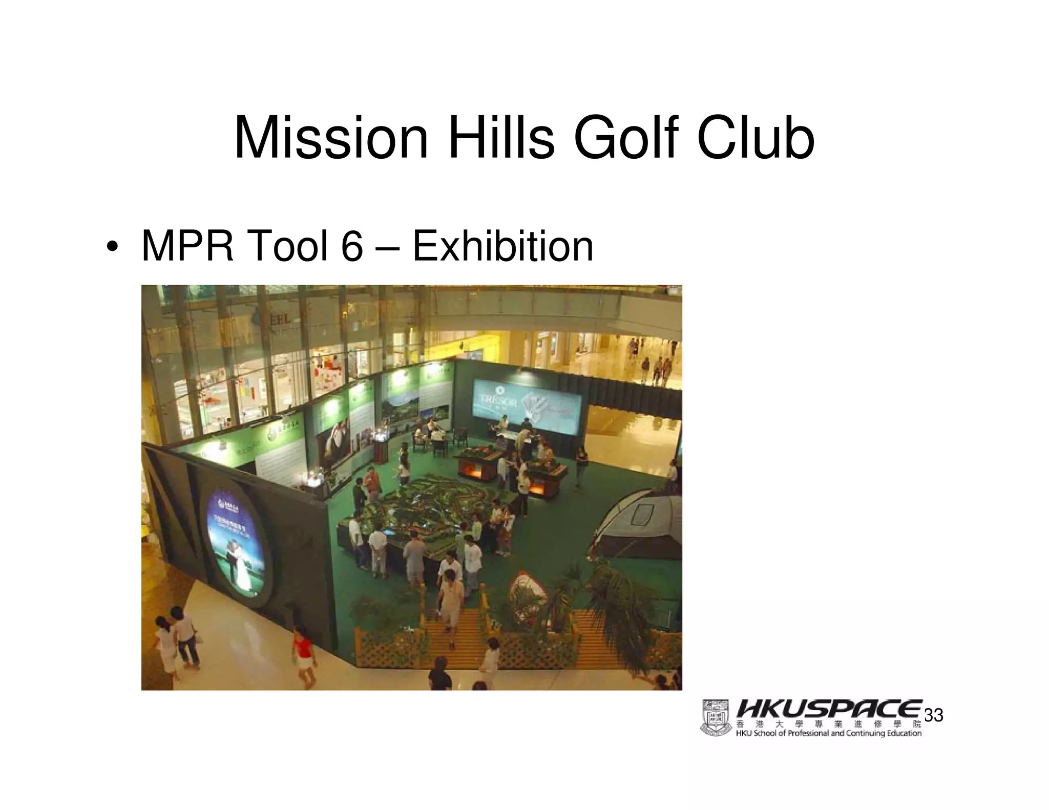 Mission Hills Golf Club
• MPR Tool 6 – Exhibition




                                33
 