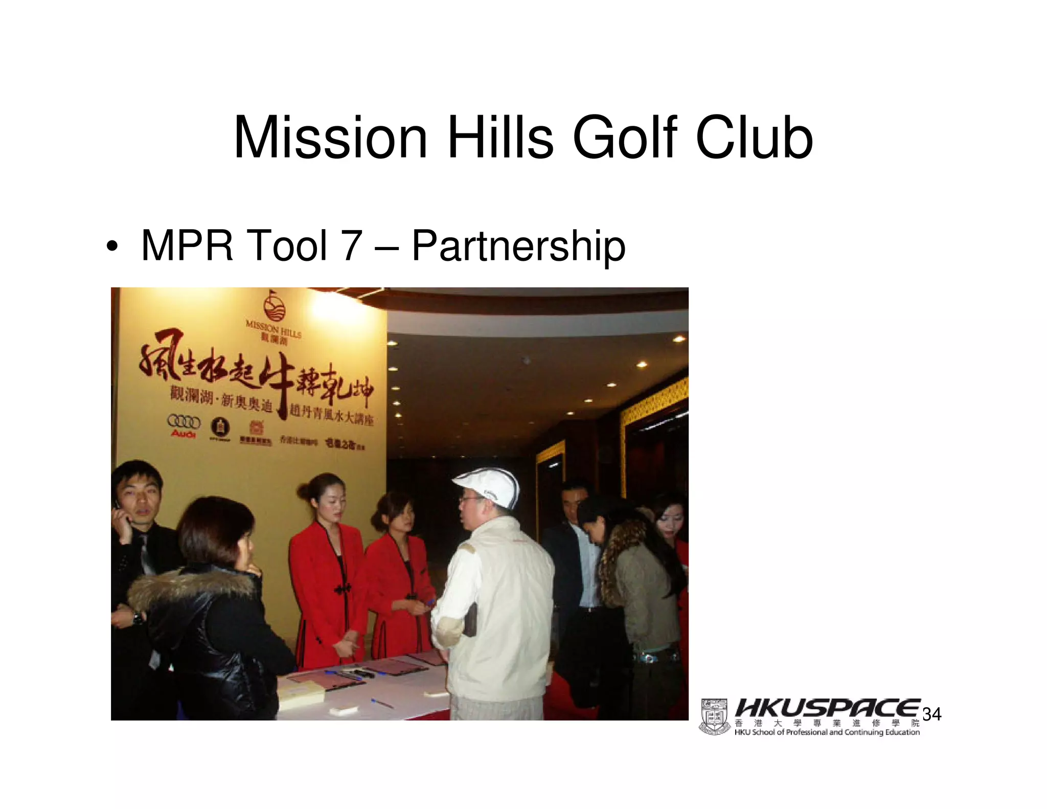 Mission Hills Golf Club
• MPR Tool 7 – Partnership




                                34
 