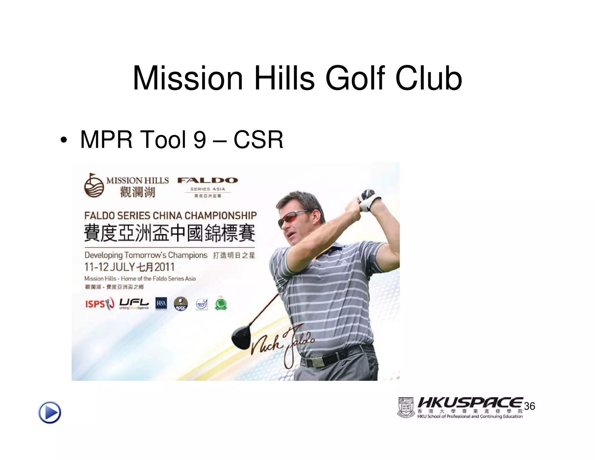 Mission Hills Golf Club
• MPR Tool 9 – CSR




                               36
 
