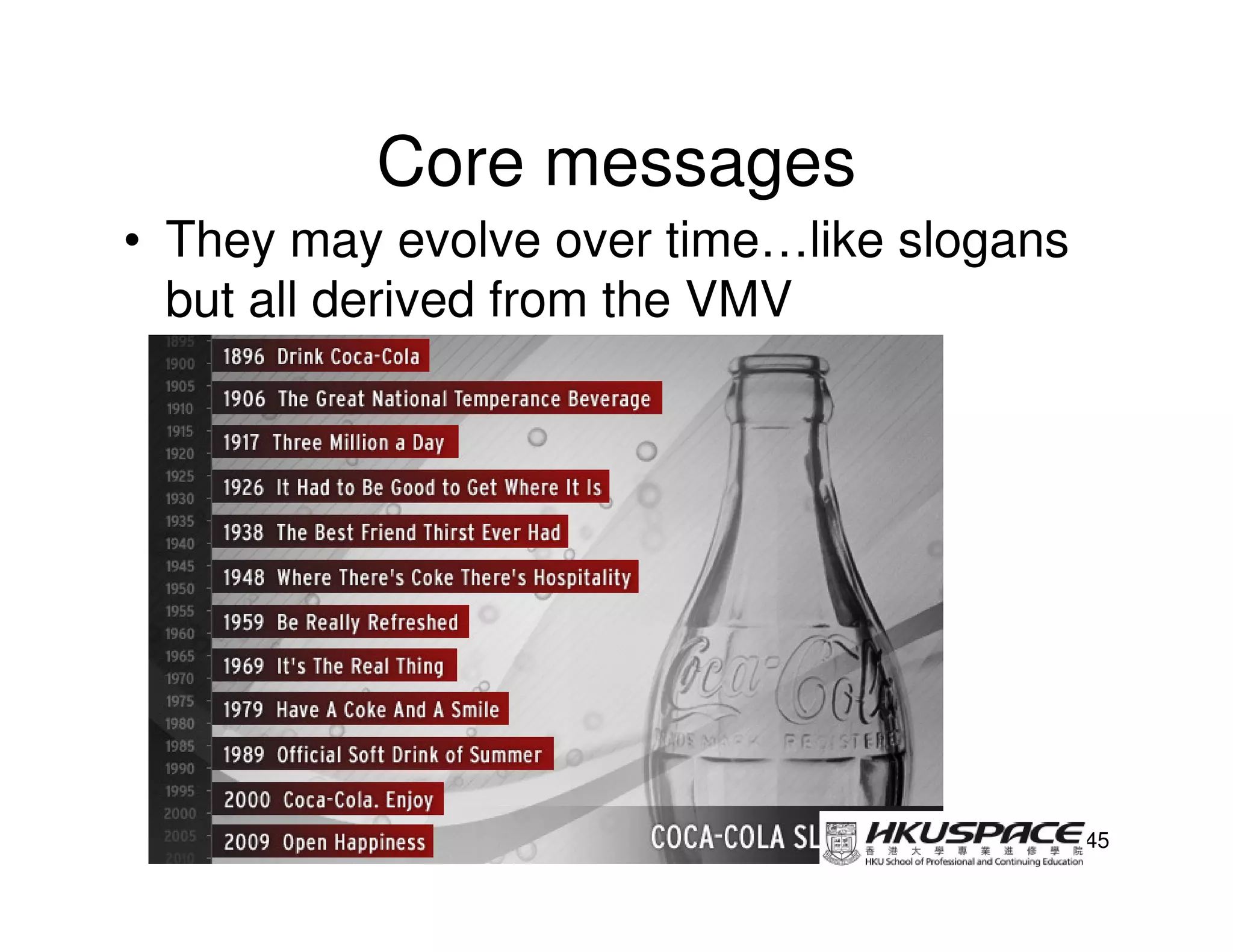 Core messages
• They may evolve over time…like slogans
  but all derived from the VMV




                                           45
 