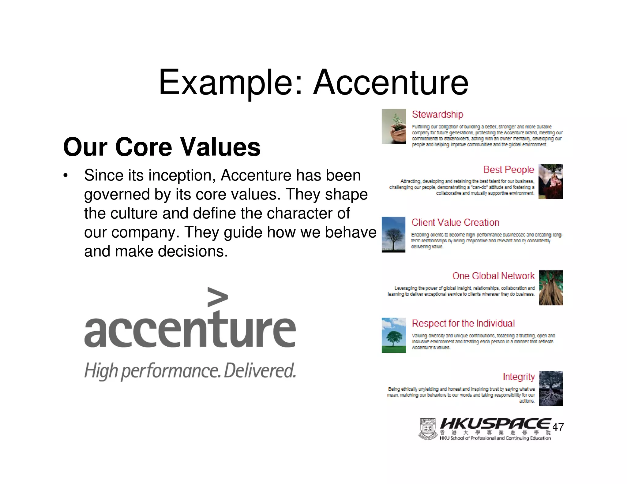 Example: Accenture
Our Core Values
• Since its inception, Accenture has been
  governed by its core values. They shape
  the culture and define the character of
  our company. They guide how we behave
  and make decisions.




                                            47
 