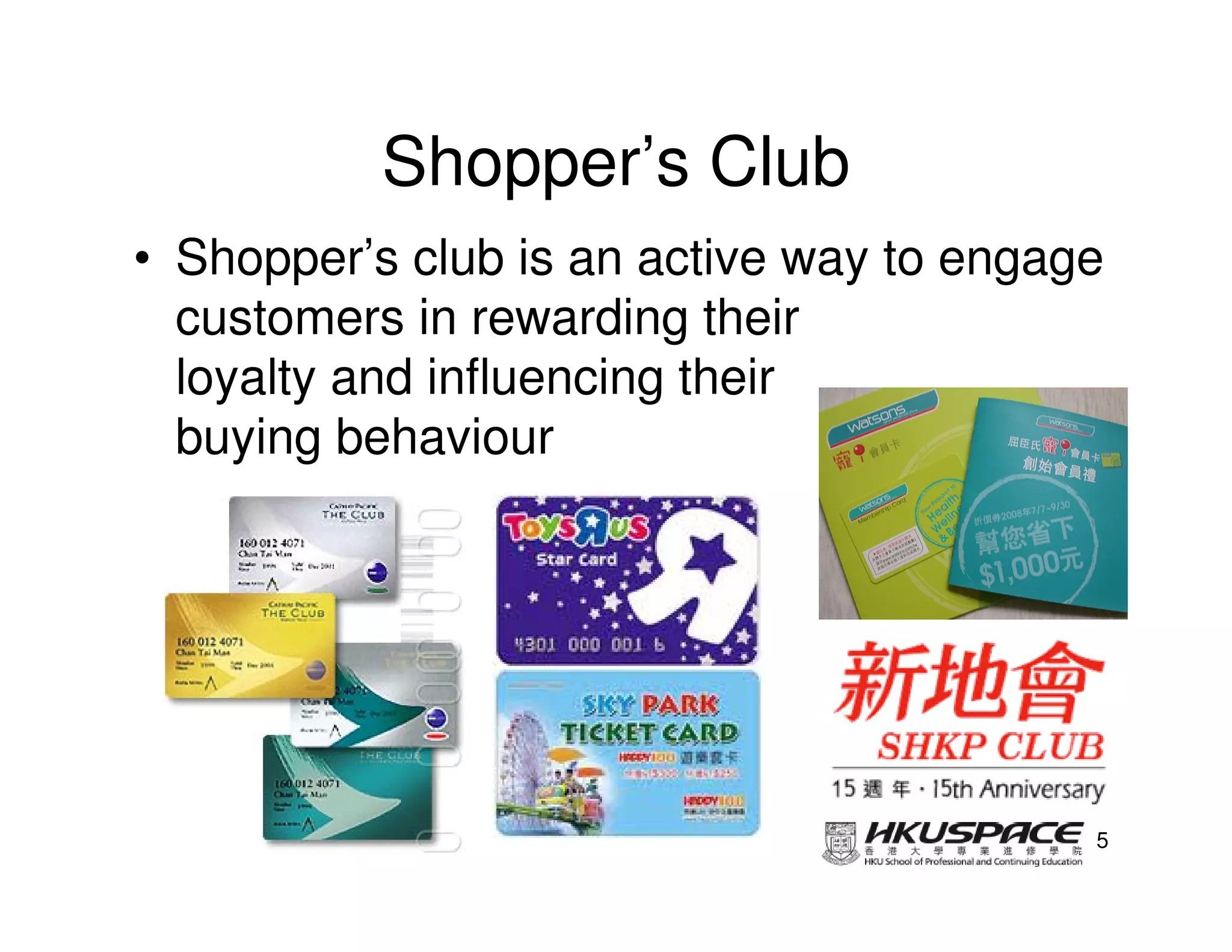 Shopper’s Club
• Shopper’s club is an active way to engage
  customers in rewarding their
  loyalty and influencing their
  buying behaviour




                                          5
 