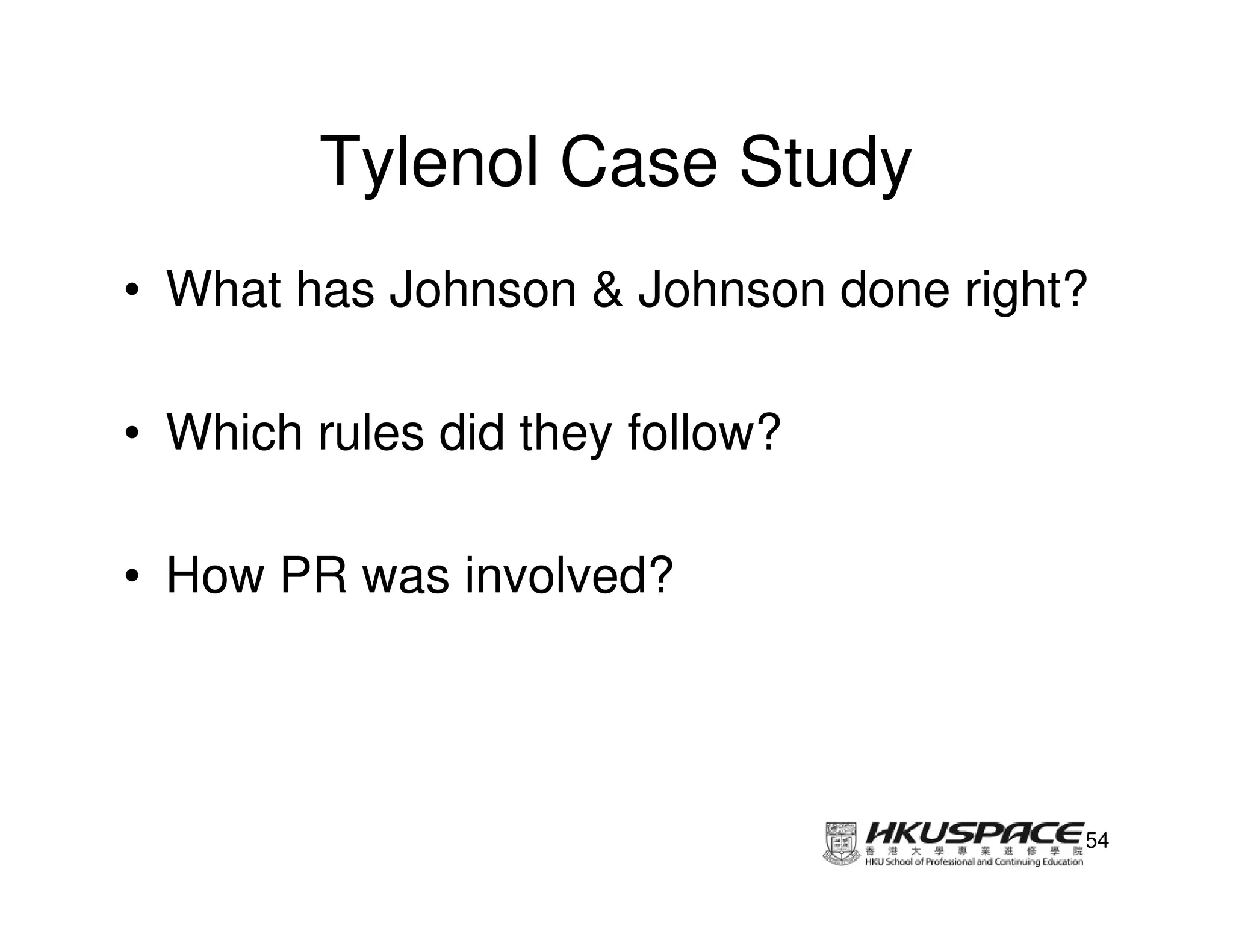 Tylenol Case Study
• What has Johnson & Johnson done right?

• Which rules did they follow?

• How PR was involved?




                                       54
 