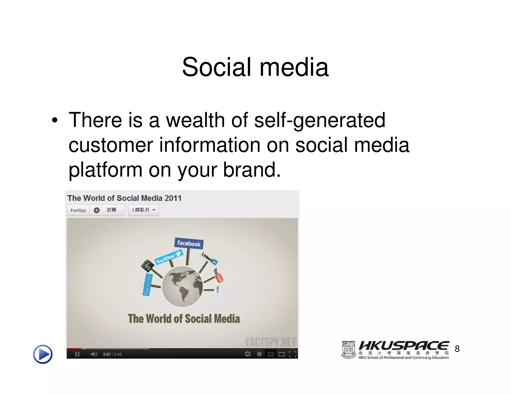 Social media
• There is a wealth of self-generated
  customer information on social media
  platform on your brand.




                                         8
 