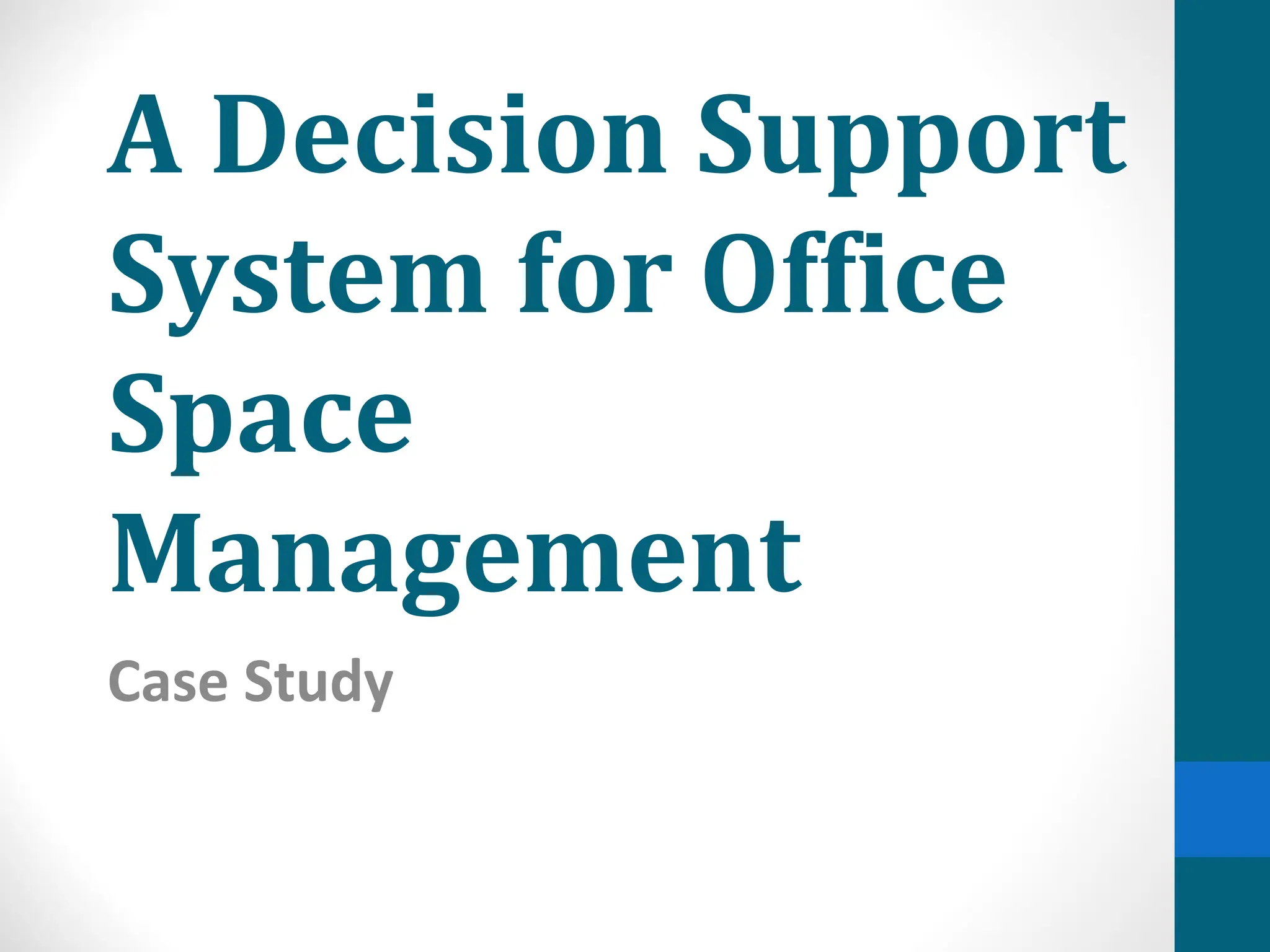A Decision Support
System for Office
Space
Management
Case Study
 