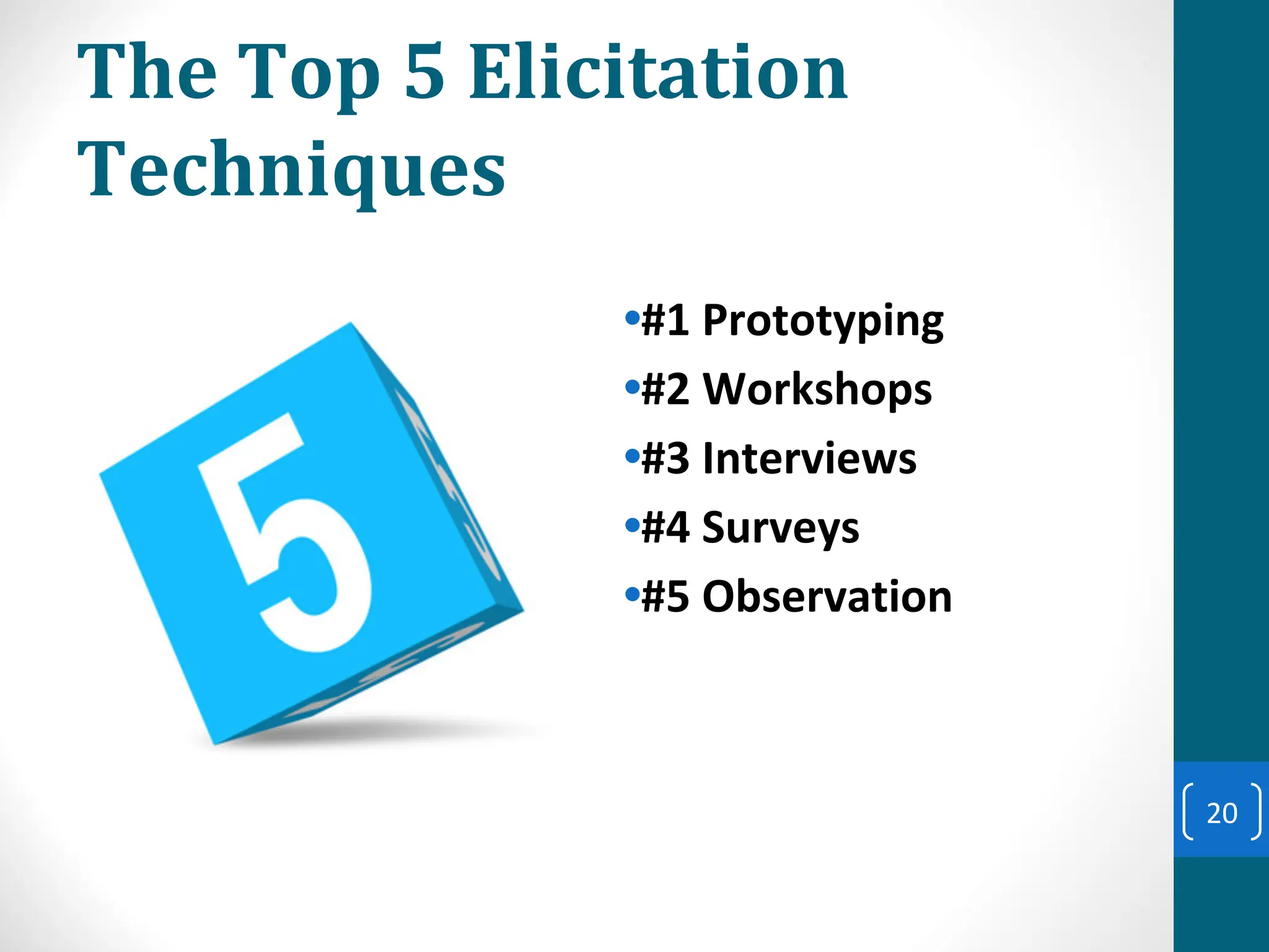 The Top 5 Elicitation
Techniques
•#1 Prototyping
•#2 Workshops
•#3 Interviews
•#4 Surveys
•#5 Observation
20
 