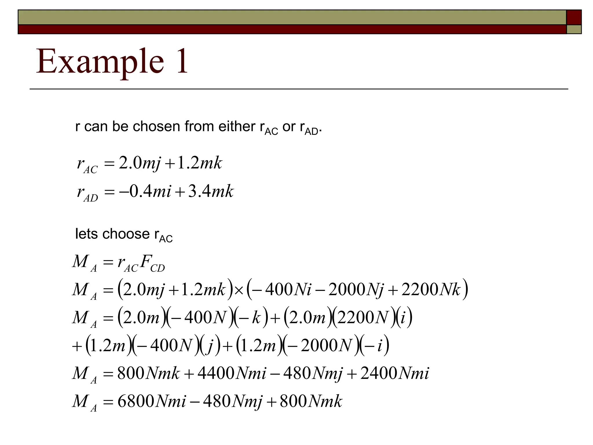 Example 1
   
       
       
Nmk
Nmj
Nmi
M
Nmi
Nmj
Nmi
Nmk
M
i
N
m
j
N
m
i
N
m
k
N
m
M
Nk
Nj
Ni
mk
mj
M
F
r
M
A
A
A
A
CD
AC
A
800
480
6800
2400
480
4400
800
2000
2
.
1
400
2
.
1
2200
0
.
2
400
0
.
2
2200
2000
400
2
.
1
0
.
2























r can be chosen from either rAC or rAD.
mk
mi
r
mk
mj
r
AD
AC
4
.
3
4
.
0
2
.
1
0
.
2





lets choose rAC
 