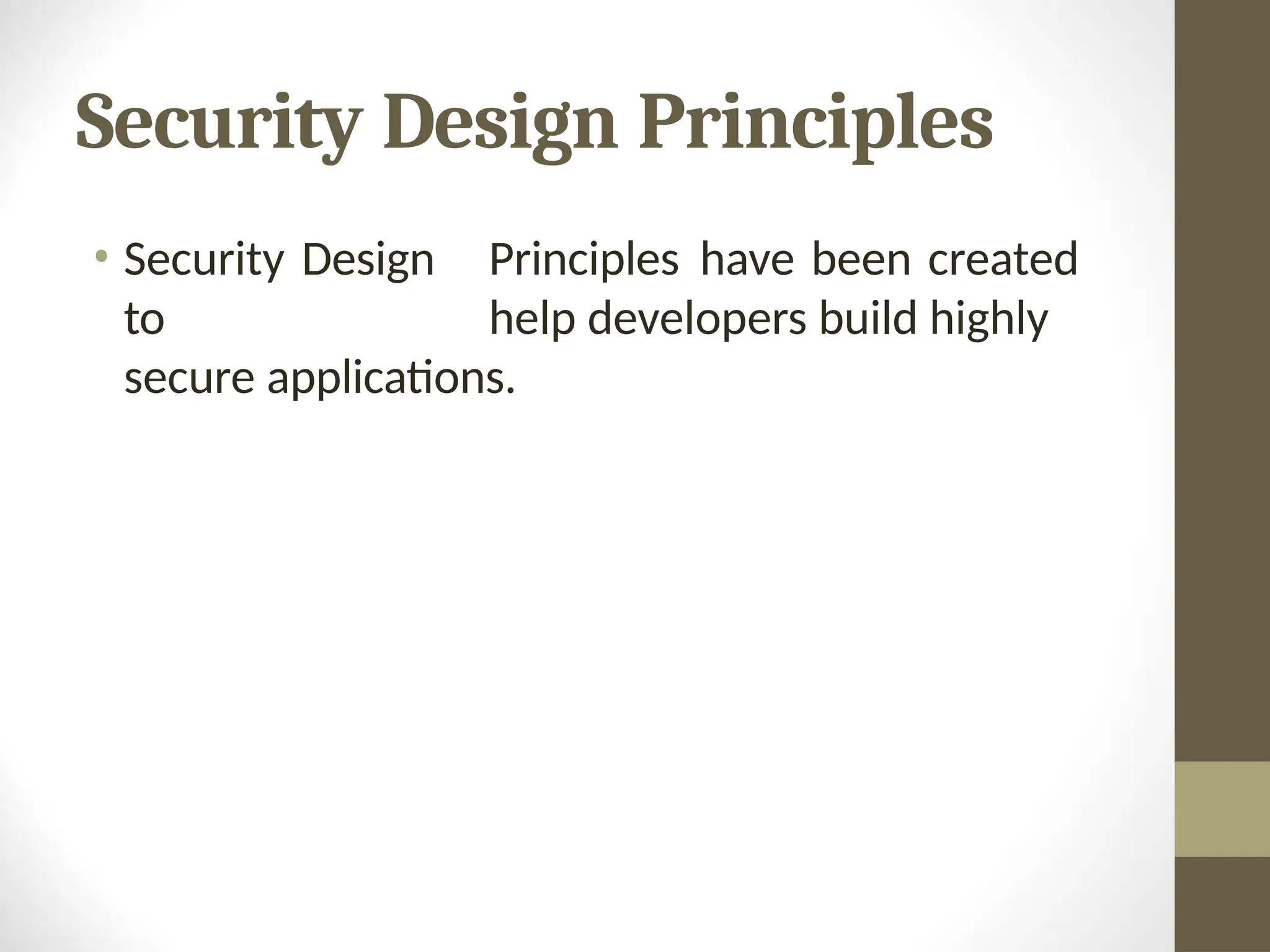 Security Design Principles
• Security Design Principles have been created
to help developers build highly
secure applications.
 