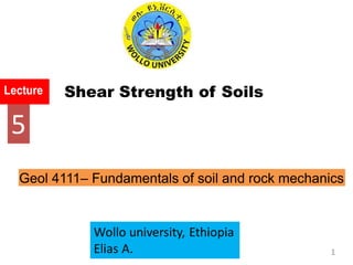 Shear Strength of Soils
Geol 4111– Fundamentals of soil and rock mechanics
1
5
 