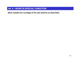 A9 .4A9 .4A9 .4A9 .4A9 .4A9 .4A9 .4A9 .4 –––––––– WORK IN SPECIAL CONDITIONWORK IN SPECIAL CONDITIONWORK IN SPECIAL CONDITIONWORK IN SPECIAL CONDITIONWORK IN SPECIAL CONDITIONWORK IN SPECIAL CONDITIONWORK IN SPECIAL CONDITIONWORK IN SPECIAL CONDITION
Work outside the curtilage of the site shall be so described.
55
 