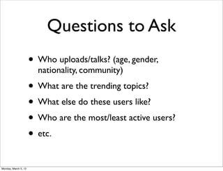 Questions to Ask
                      • Who uploads/talks? (age, gender,
                        nationality, community)
...