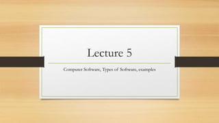 Lecture 5
Computer Software, Types of Software, examples
 