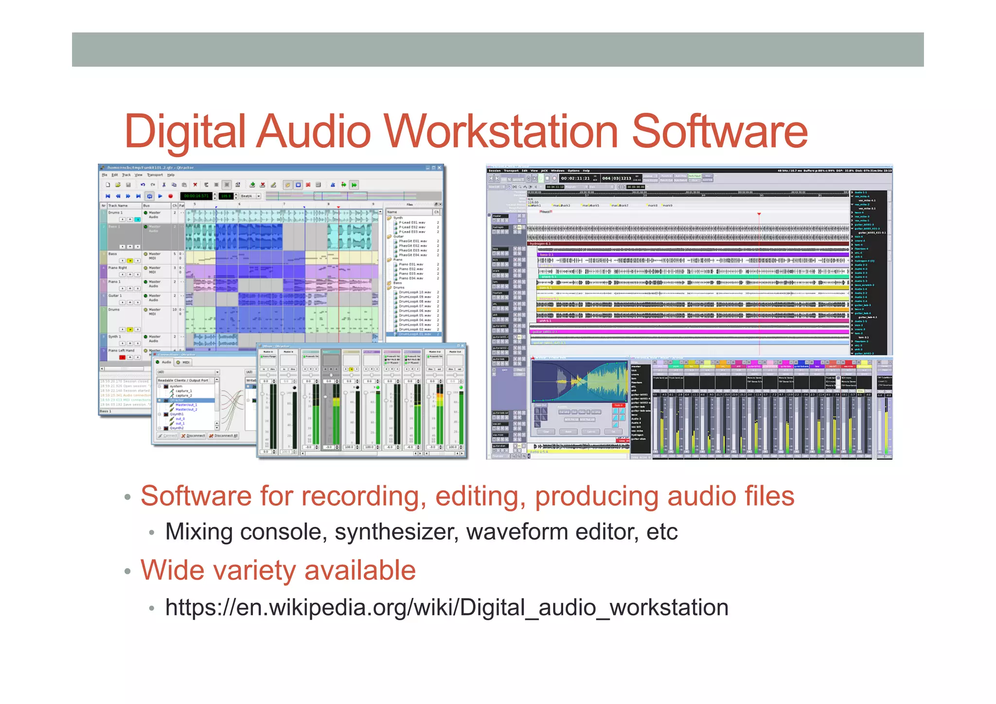 Digital Audio Workstation Software
•  Software for recording, editing, producing audio files
•  Mixing console, synthesizer, waveform editor, etc
•  Wide variety available
•  https://en.wikipedia.org/wiki/Digital_audio_workstation
 