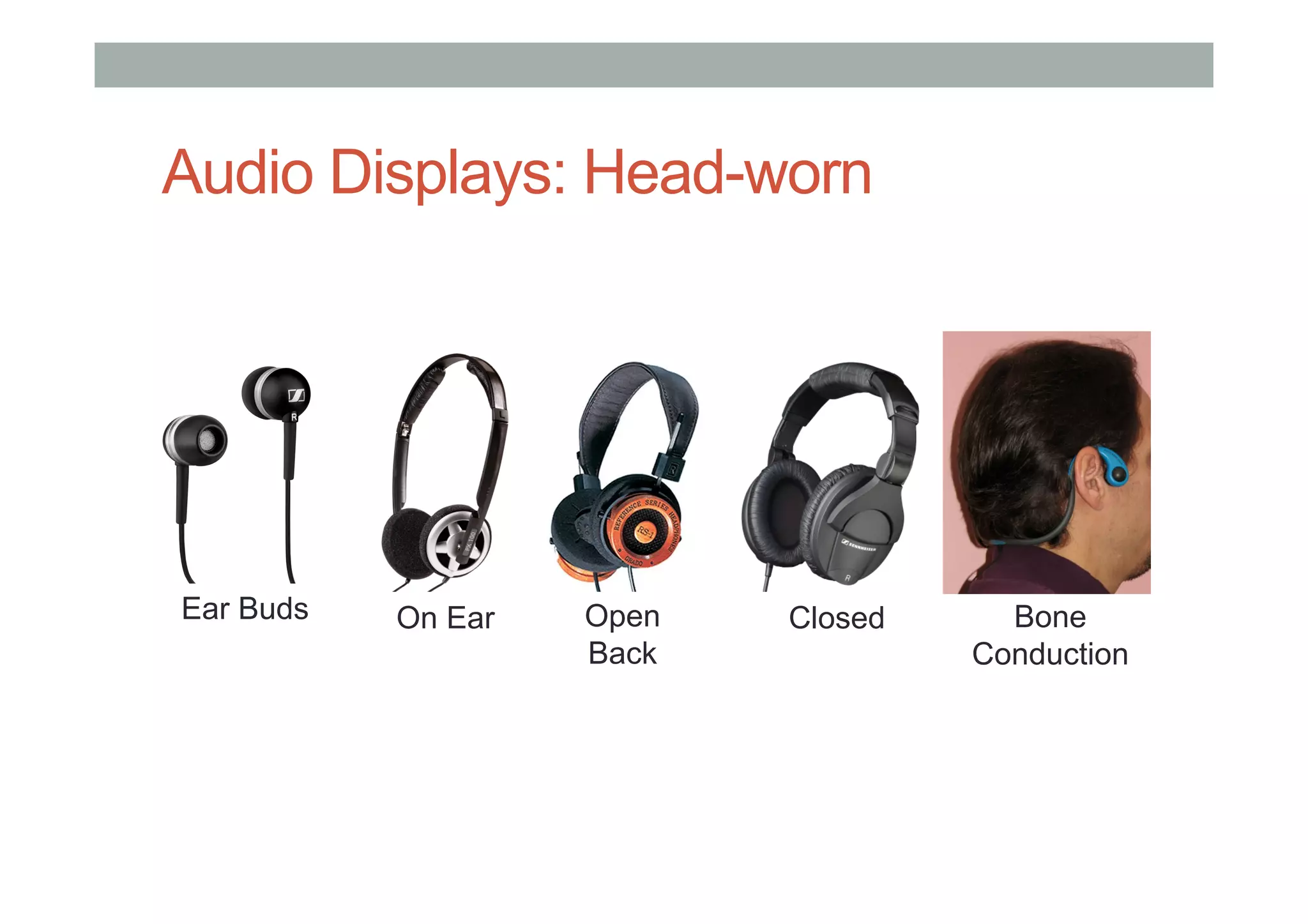 Audio Displays: Head-worn
Ear Buds On Ear Open
Back
Closed Bone
Conduction
 