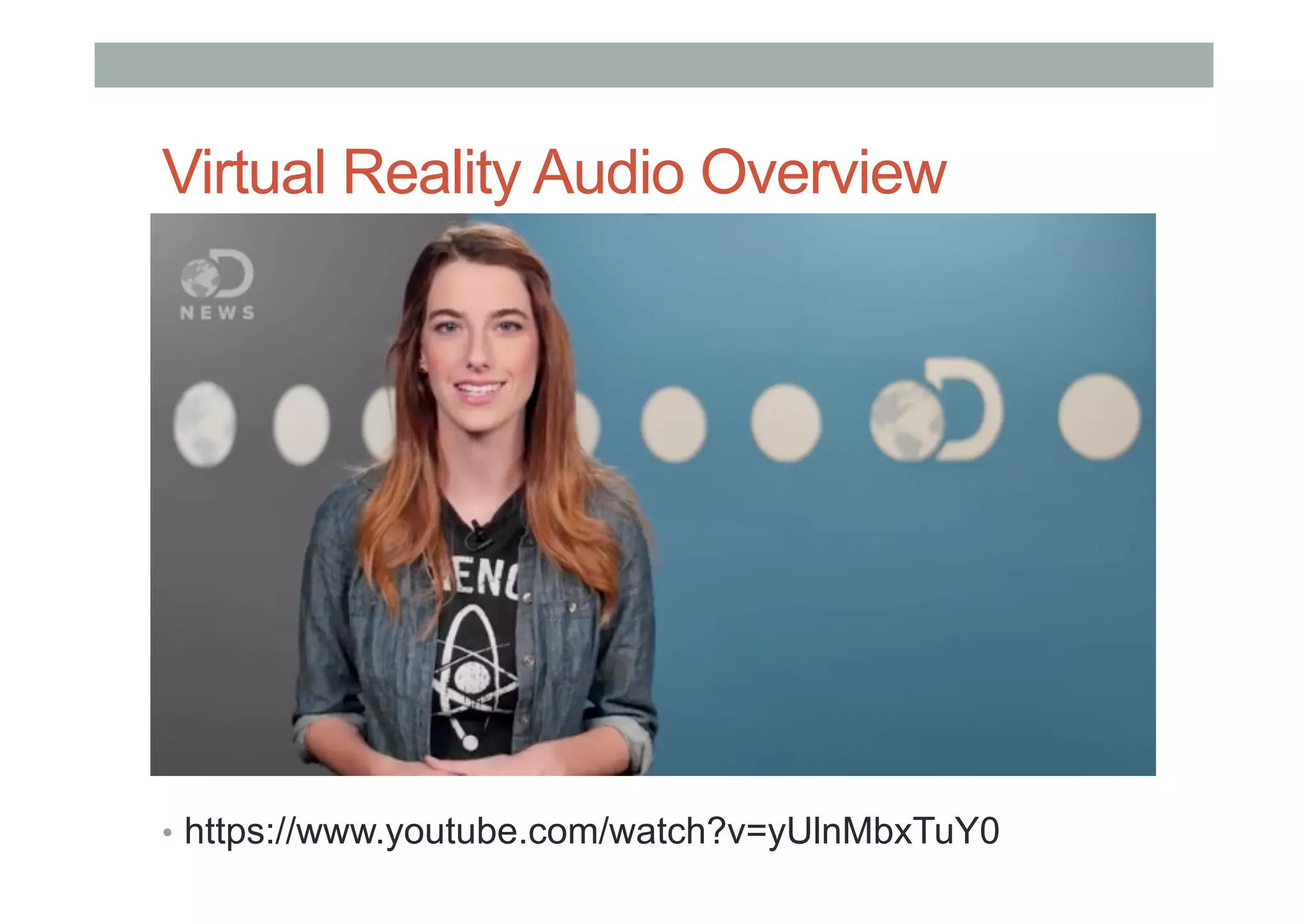 Virtual Reality Audio Overview
•  https://www.youtube.com/watch?v=yUlnMbxTuY0
 