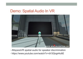 Demo: Spatial Audio In VR
•  AltspaceVR spatial audio for speaker discrimination
•  https://www.youtube.com/watch?v=dV3Qog44z6E
 
