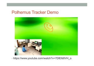 Polhemus Tracker Demo
•  https://www.youtube.com/watch?v=7DlEfd0VH_o
 