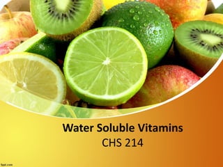 Water Soluble Vitamins
CHS 214
 